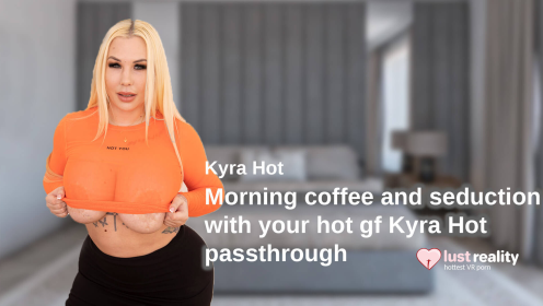Morning Coffee and Seduction With Your Hot Gf Kyra Hot [Passthrough]